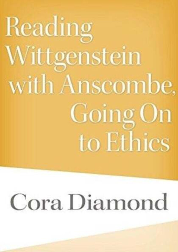 Reading Wittgenstein with Anscombe, Going On to Ethics av Cora Diamond