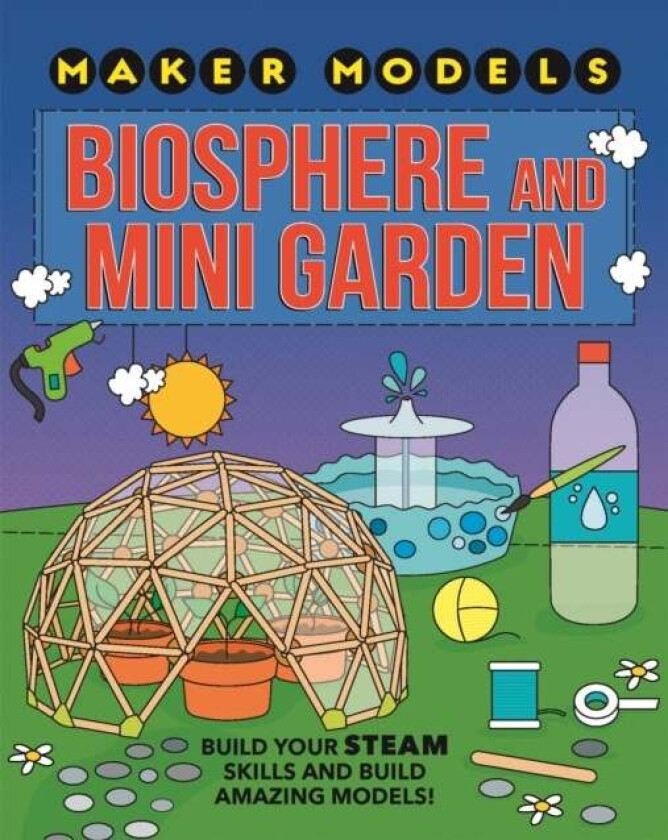 Maker Models: Biosphere and Mini-garden av Anna Claybourne