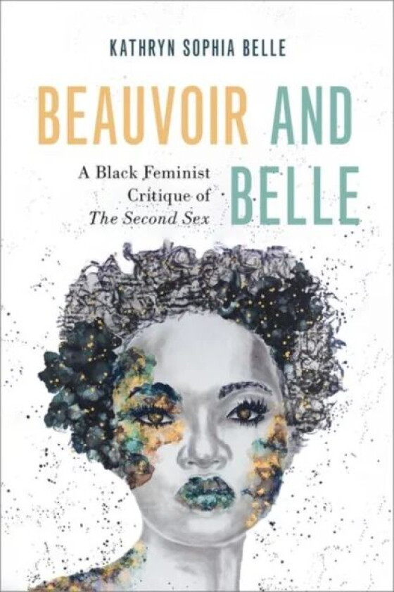 Beauvoir and Belle av Kathryn Sophia (Associate Professor of Philosophy Associate Professor of Philosophy Pennsylvania State University) Belle