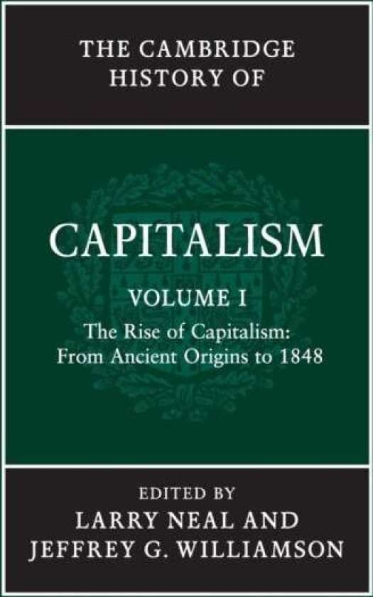 The Cambridge History of Capitalism: Volume 1, The Rise of Capitalism: From Ancient Origins to 1848