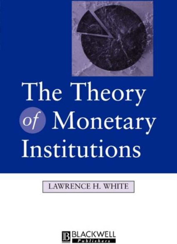 The Theory of Monetary Institutions av Lawrence (University of Georgia) White