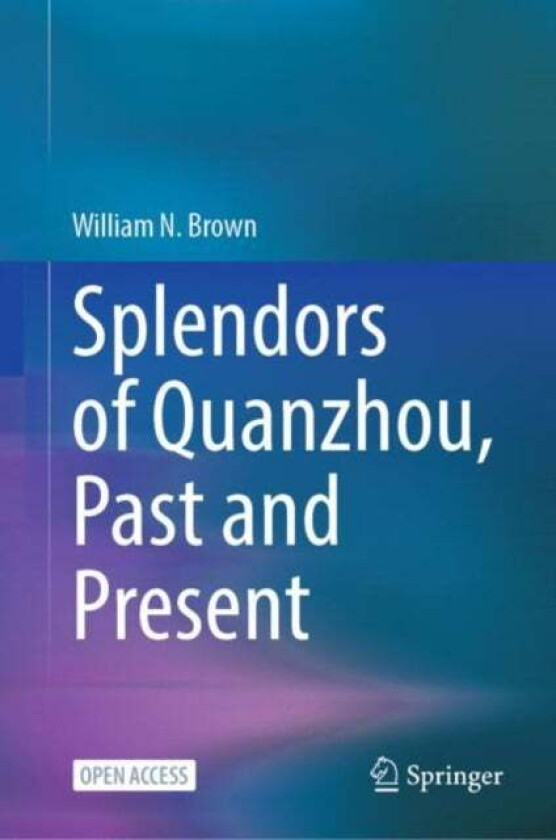 Splendors of Quanzhou, Past and Present av William N. Brown