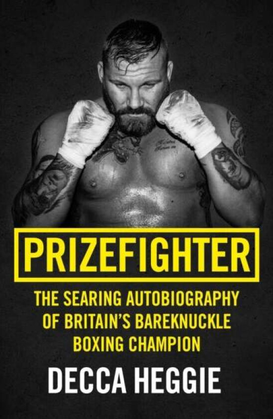 Prizefighter - The Searing Autobiography of Britain's Bareknuckle Boxing Champion av Decca Heggie