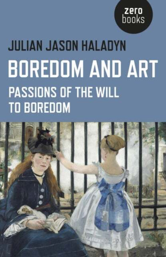 Boredom and Art ¿ Passions of the Will To Boredom av Julian Jason Haladyn