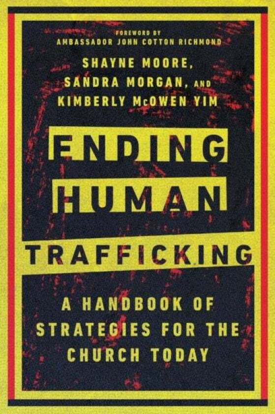 Ending Human Trafficking ¿ A Handbook of Strategies for the Church Today av Shayne Moore, Sandra Morgan, Kimberly Mcowen Yim, John Cotton Richmond