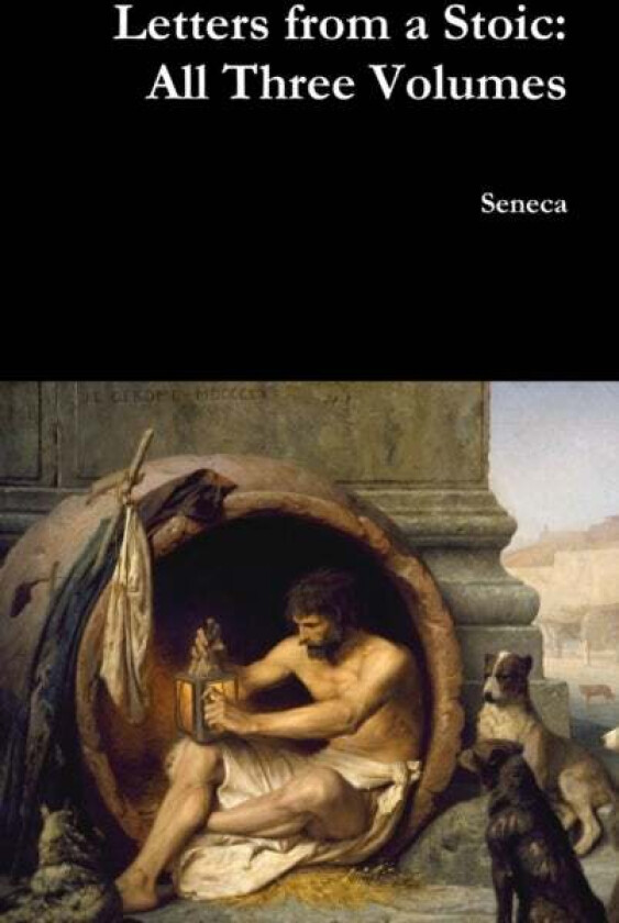 Letters from a Stoic: All Three Volumes av Seneca