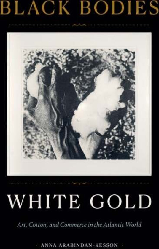 Black Bodies, White Gold av Anna Arabindan-Kesson
