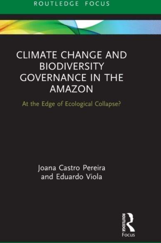 Climate Change and Biodiversity Governance in the Amazon av Joana (Universidade Nova de Lisboa Portugal) Castro Pereira, Eduardo Viola