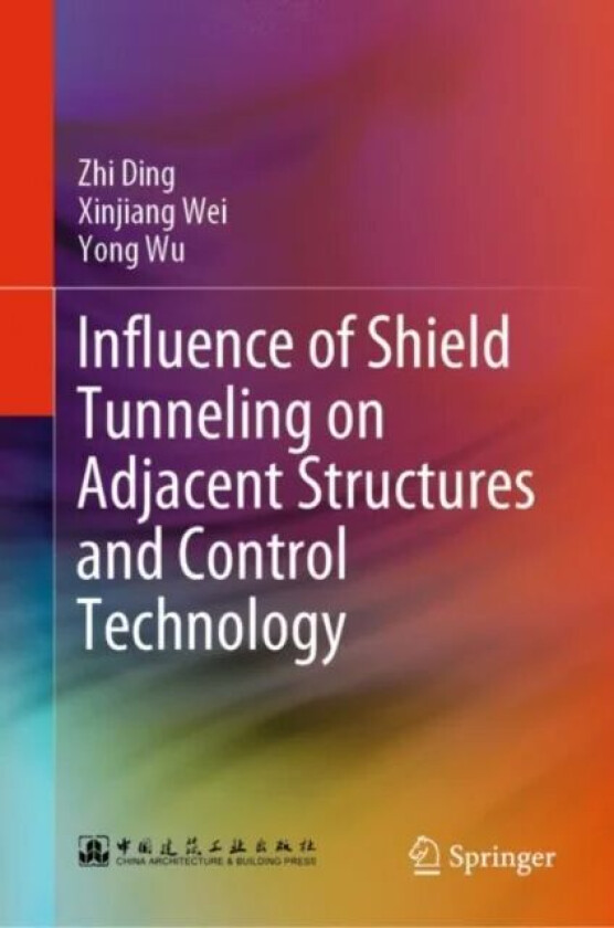 Influence of Shield Tunneling on Adjacent Structures and Control Technology av Zhi Ding, Xinjiang Wei, Yong Wu