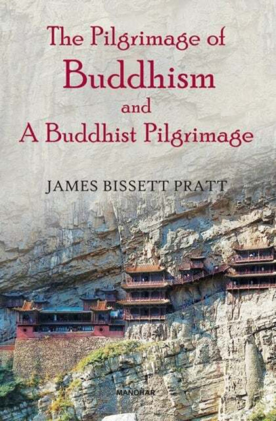 The Pilgrimage of Buddhism and a Buddhist Pilgrimage av James Bissett Pratt