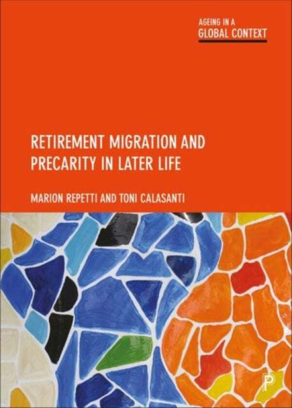 Retirement Migration and Precarity in Later Life av Marion (University of Applied Sciences and Arts of Western Switzerland) Repetti, Toni (Virginia Te