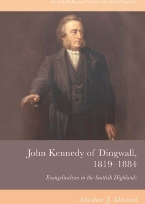 John Kennedy of Dingwall, 1819-1884 av Alasdair J. Macleod
