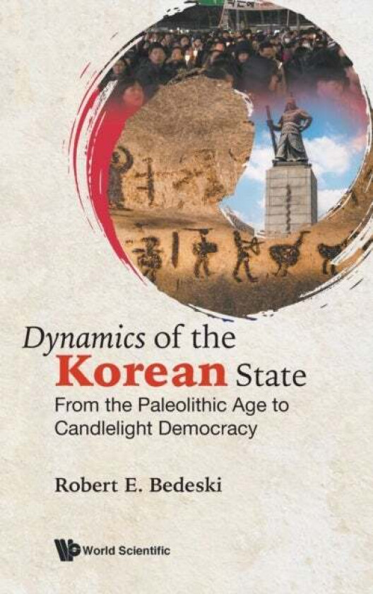 Dynamics Of The Korean State: From The Paleolithic Age To Candlelight Democracy av Robert E (Univ Of Victoria Canada & Univ Of Washington Usa) Bed