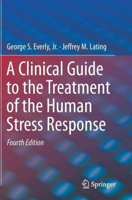 A Clinical Guide to the Treatment of the Human Stress Response av Jr. George S. Everly, Jeffrey M. Lating