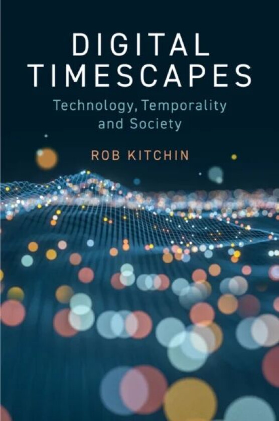 Digital Timescapes av Rob (NUI Maynooth) Kitchin