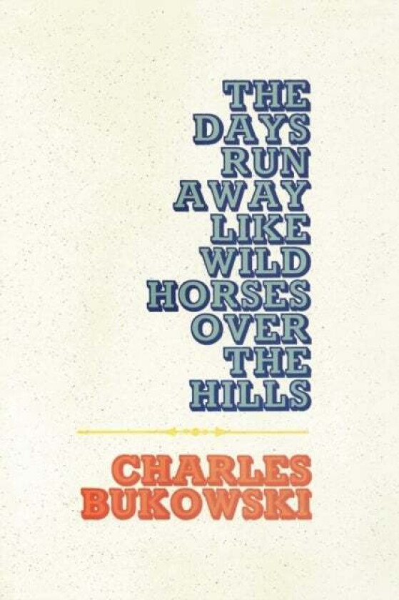 The Days Run Away Like Wild Horses av Charles Bukowski