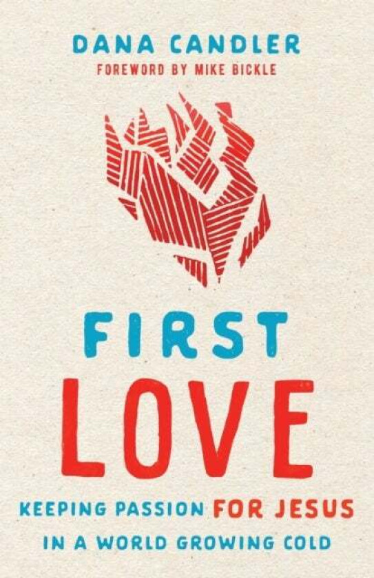 First Love - Keeping Passion for Jesus in a World Growing Cold av Dana Candler, Mike Bickle