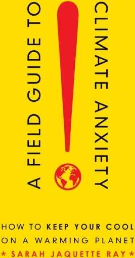 A Field Guide to Climate Anxiety av Sarah Jaquette Ray