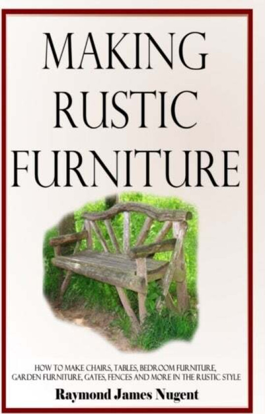 Making Rustic Furniture av Raymond James Nugent