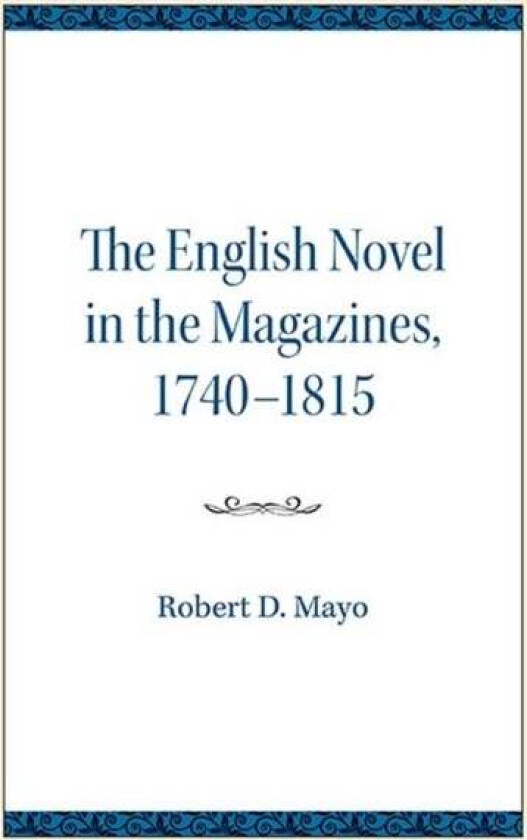 The English Novel in the Magazines, 1740-1815 av Robert D. Mayo