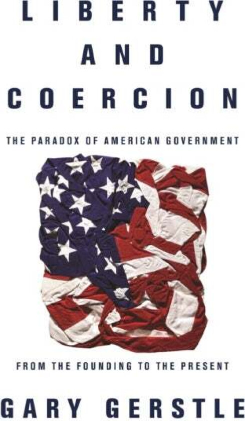 Liberty and Coercion av Gary Gerstle