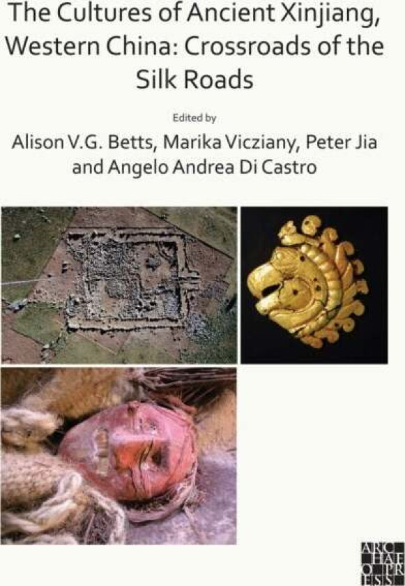 The Cultures of Ancient Xinjiang, Western China: Crossroads of the Silk Roads