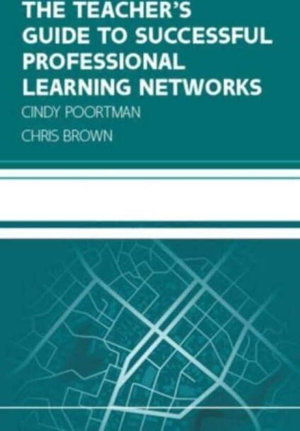 The Teacher's Guide to Successful Professional Learning Networks: Overcoming Challenges and Improvin av Cindy Poortman, Chris Brown