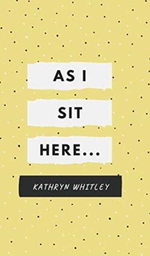 As I Sit Here.. av Kathryn Whitley