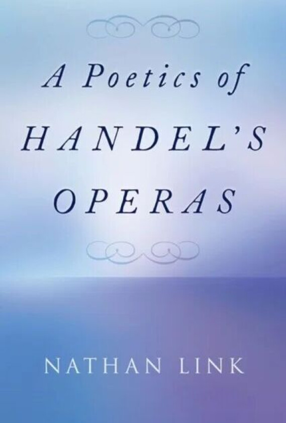 A Poetics of Handel's Operas av Nathan (is H.W. Stodghill Jr. and Adele H. Stodghill Professor of Music is H.W. Stodghill Jr. and Adele H. Stodgh