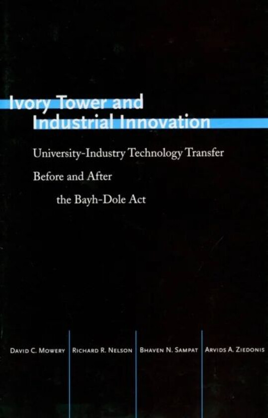 Ivory Tower and Industrial Innovation av David C. Mowery, Richard R. Nelson, Bhaven N. Sampat, Arvids A. Ziedonis