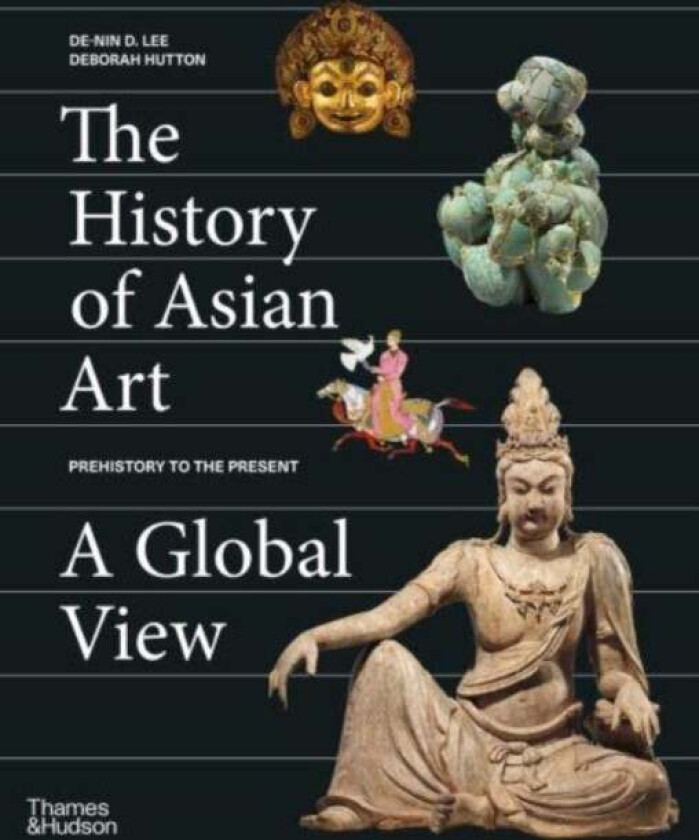 The History of Asian Art: A Global View av De-nin D. Lee, Deborah Hutton