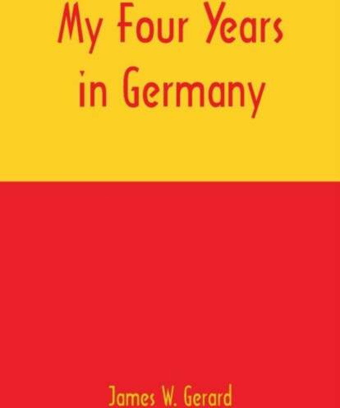 My Four Years in Germany av James W Gerard