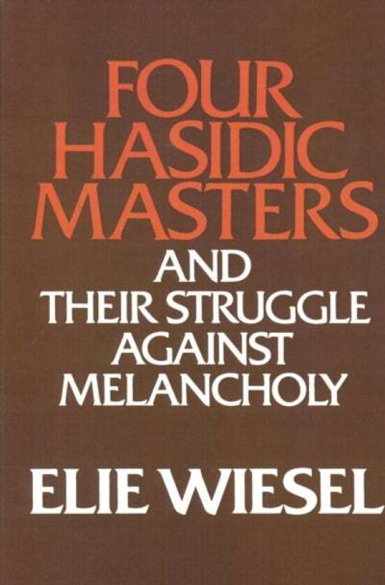 Four Hasidic Masters and their Struggle against Melancholy av Elie Wiesel