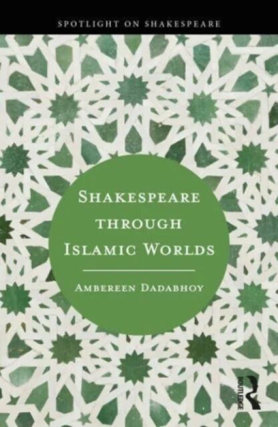 Shakespeare through Islamic Worlds av Ambereen Dadabhoy