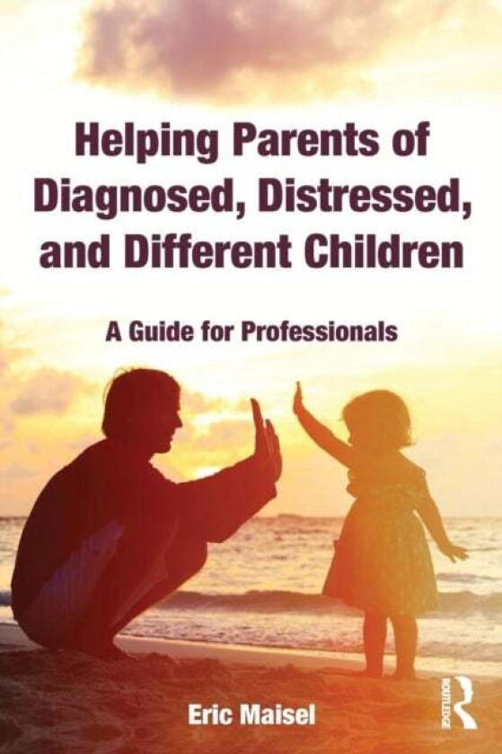 Helping Parents of Diagnosed, Distressed, and Different Children av Eric (Private practice California USA) Maisel