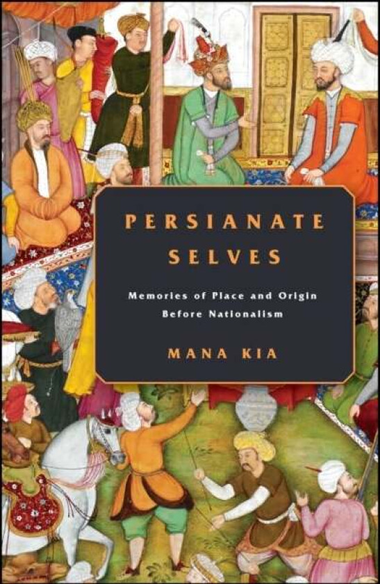 Persianate Selves av Mana Kia