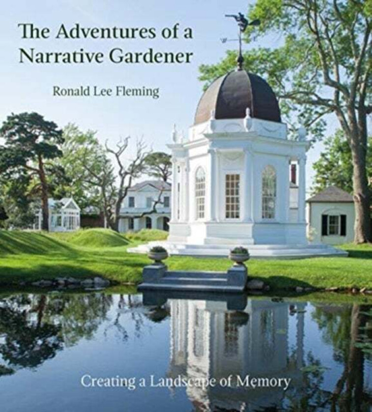 Adventures of a Narrative Gardener: Creating a Landscape of Memory av Ronald Lee Fleming
