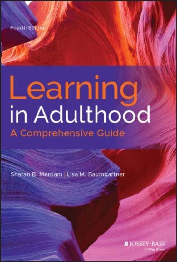 Learning in Adulthood av Sharan B. (University of Georgia) Merriam, Lisa M. (University of Northern Illinois DeKalb IL) Baumgartner