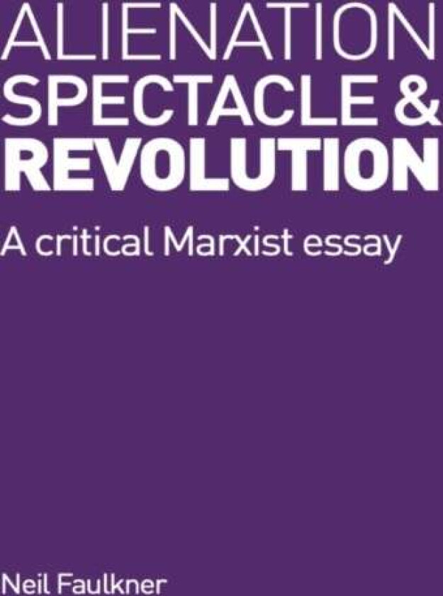 Alienation, Spectacle, and Revolution av Neil Faulkner