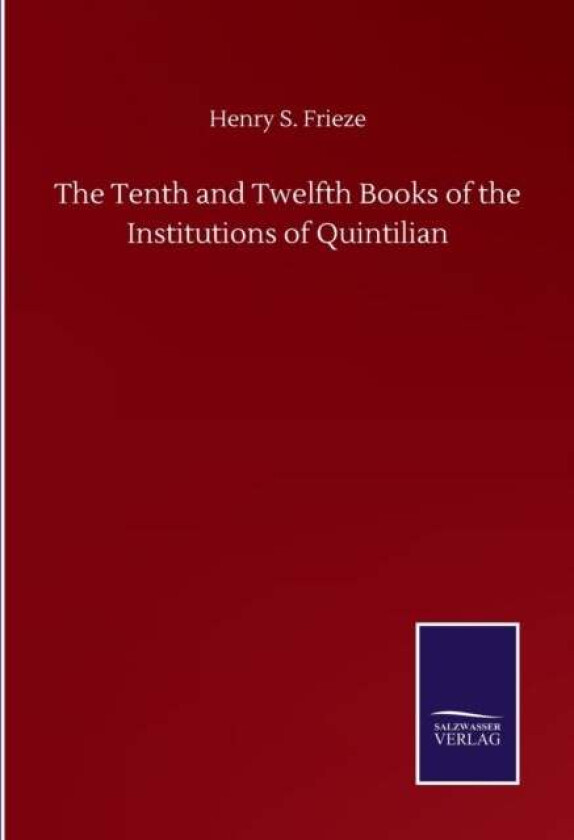 The Tenth and Twelfth Books of the Institutions of Quintilian av Henry S Frieze