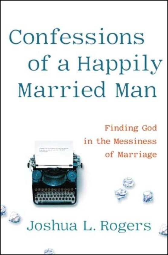 Confessions of a Happily Married Man av Joshua Rogers