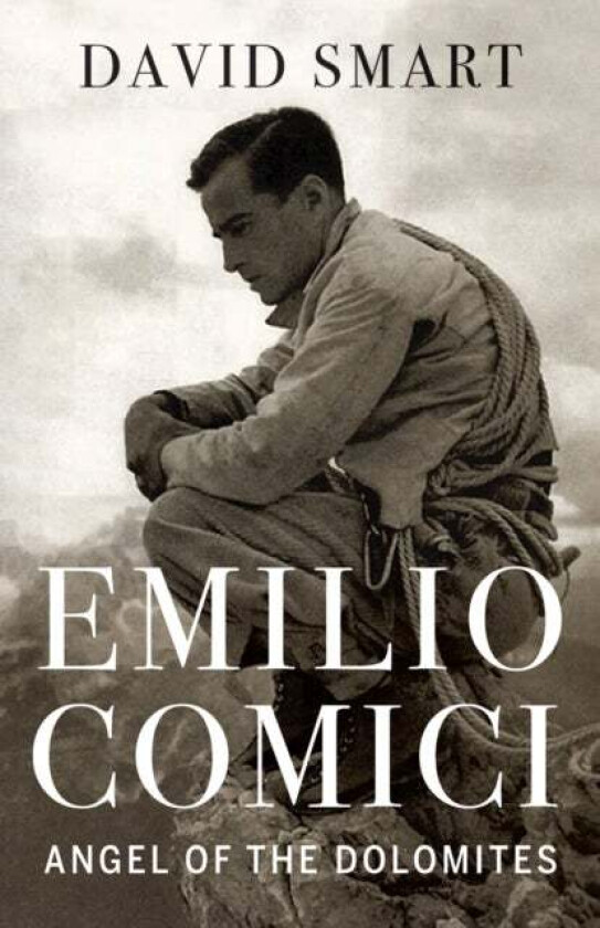 Emilio Comici: Angel of the Dolomites av David Smart