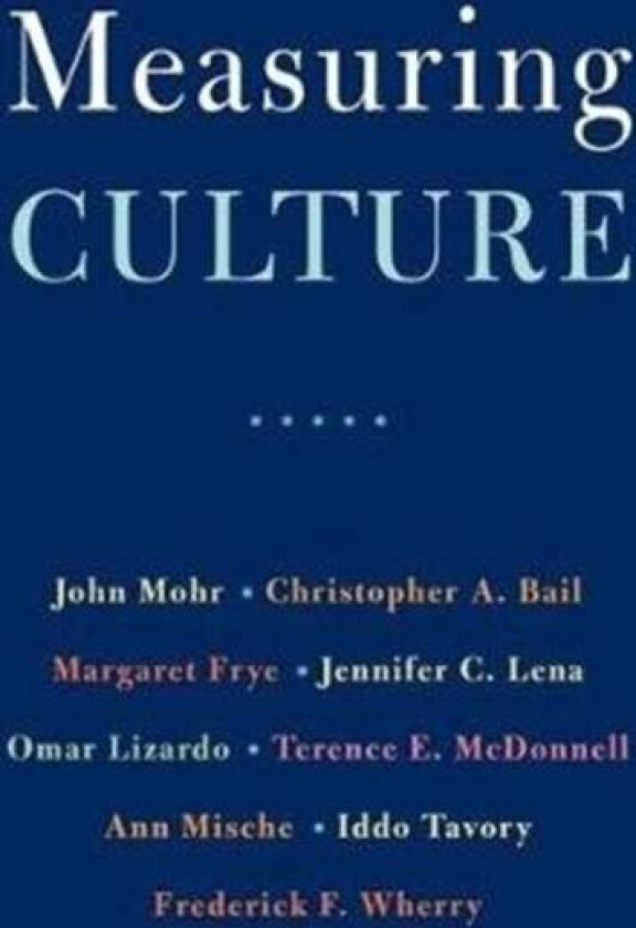 Measuring Culture av John W. Mohr, Christopher A. Bail, Margaret Frye, Jennifer C. Lena, Omar Lizardo, Terence E. McDonnell, Ann Mische, Iddo Tavory,