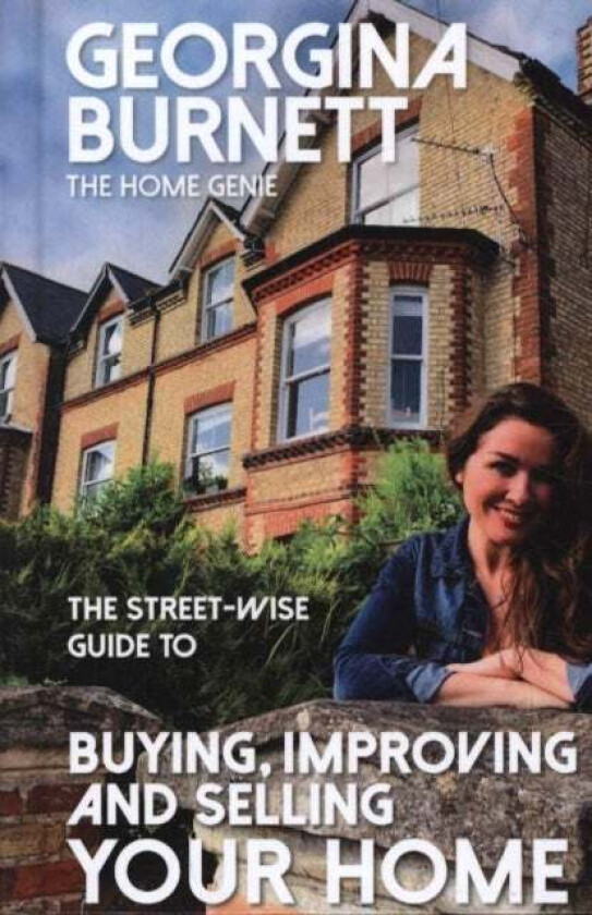 The Street-wise Guide to Buying, Improving and Selling Your Home av Georgina Burnett