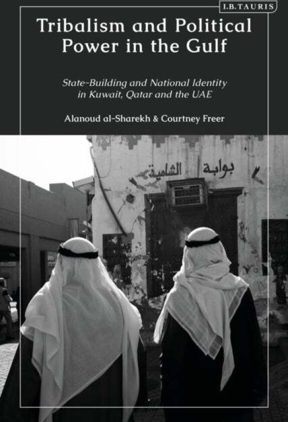 Tribalism and Political Power in the Gulf av Courtney (Emory University USA) Freer, Alanoud (Kuwait National Security Bureau Kuwait) al-Sharekh