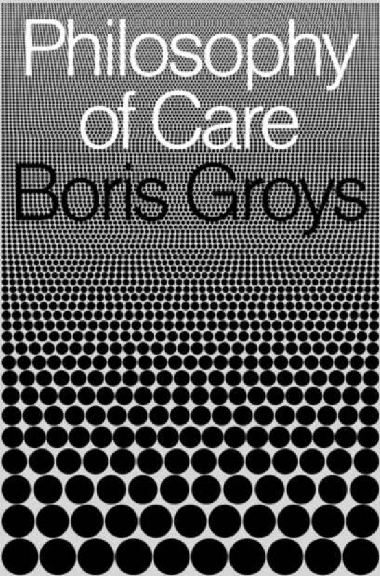 Philosophy of Care av Boris Groys