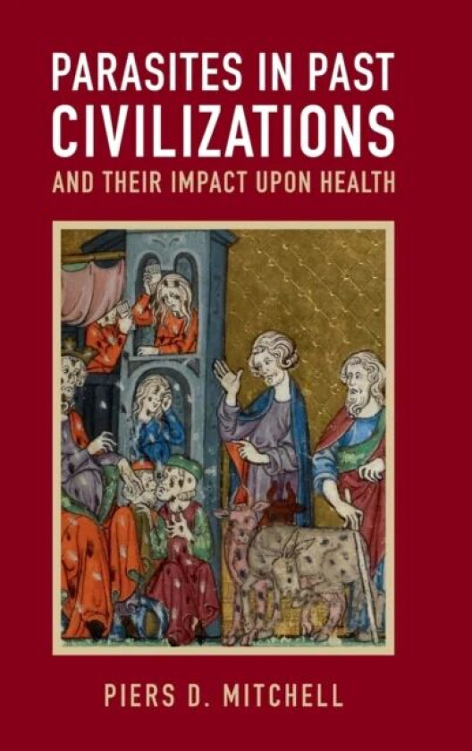 Parasites in Past Civilizations and Their Impact upon Health av Piers D. (University of Cambridge) Mitchell