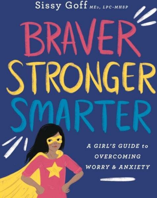 Braver, Stronger, Smarter - A Girl`s Guide to Overcoming Worry and Anxiety av Sissy Goff, Alena Pitts