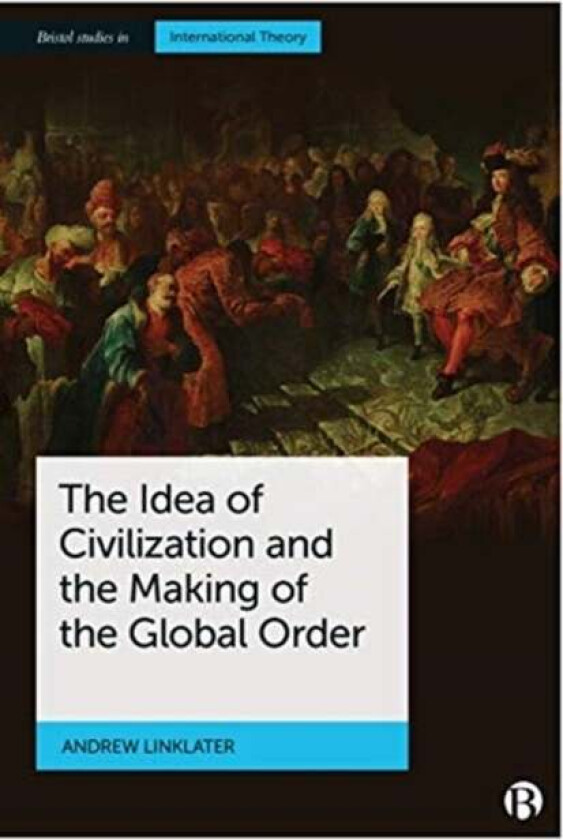 The Idea of Civilization and the Making of the Global Order av Andrew (Aberystwyth University) Linklater