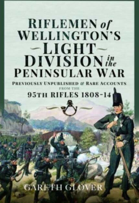 Riflemen of Wellington s Light Division in the Peninsular War av Gareth Glover